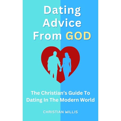 Dating Advice From God: The Christian's Guide To Dating in The Modern World -- Christian Willis episode artwork