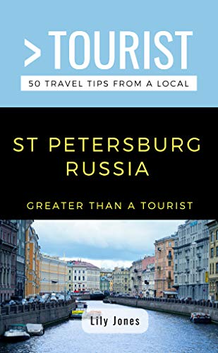 GREATER THAN A TOURIST- ST PETERSBURG RUSSIA: 50 Travel Tips from a Local
