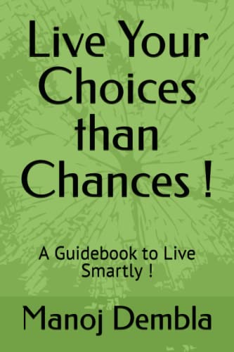 Live Your Choices than Chances !: A Guidebook to Live Smartly !