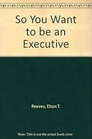 So you want to be an executive! 0814452469 Book Cover