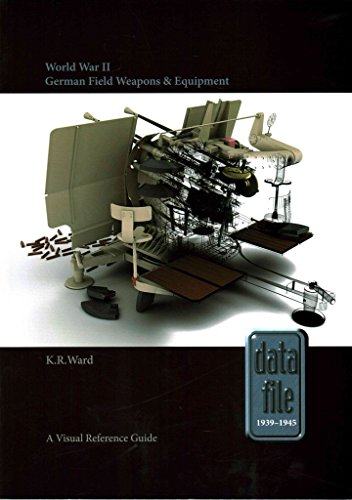 World War II German Field Weapons & Equipment: A Visual Reference Guide (Datafile 1939-45)