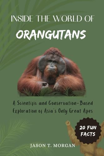 Inside The World Of Orangutans: A Scientific And Conservation-Based Exploration Of Asia’S Only Great Apes