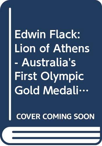 Edwin Flack: Lion of Athens - Australia's First Olympic Gold Medalist ...