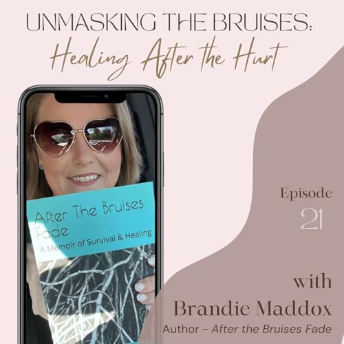 Unmasking the Bruises - Healing After the Hurt with Brandie Maddox