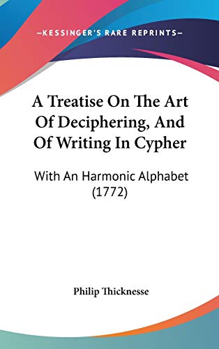 A Treatise On The Art Of Deciphering, And Of Writing In Cypher: With An Harmonic Alphabet (1772)