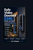 Eufy Video Doorbell E340 User Guide: The Complete User Manual for Setup, BionicMind™ AI, Smart Automations, and Troubleshooting