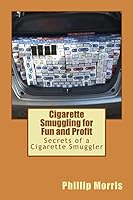 Cigarette Smuggling for Fun and Profit: Secrets of a Cigarette Smuggler 1508425809 Book Cover