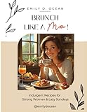 Brunch Like a Mom: 30 Easy & Indulgent Brunch Recipes for Busy Moms | Self-Care Cookbook Gift,Mom Life and Slow Living,Lazy Sunday