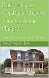 Port Hope Ontario Book 1 in Colour Photos: Saving Our History One Photo at a Time