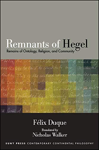 Remnants of Hegel: Remains of Ontology, Religion, and Community (SUNY series in Contemporary Continental Philosophy)