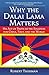 Why the Dalai Lama Matters: His Act of Truth as the Solution for China, Tibet, and the World