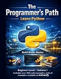  The Programmer’s Path: Learn Python: Beginner Level – Volume I: Build, Break, and Master the Fundamentals of Python Programming