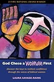 God Chose a Woman First: Discover the Keys to Resilient Confidence through the Voices of Biblical Women