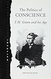 The Politics of Conscience: T.H. Green and His Age