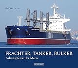 Frachter, Tanker, Bulker: Arbeitspferde der Meere