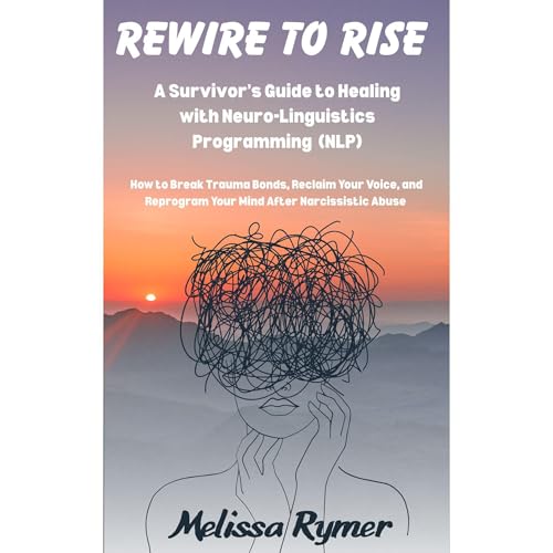 Rewire to Rise A Survivor's Guide to Healing with Neuro-Linguistics Programming (NLP) Audiolibro Por Melissa Rymer arte de portada