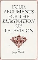 Four Arguments for the Elimination of Television[4 ARGUMENTS FOR THE ELIMINATIO][Paperback] B00QPF2RYG Book Cover