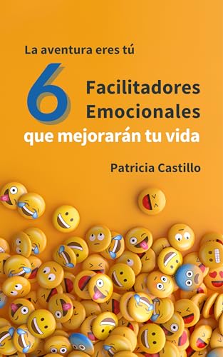La Aventura Eres Tú: 6 Facilitadores Emocionales Que Mejorarán Tu Vida Para Siempre La Aventura Eres Tú: 6 Facilitadores Emocionales Que Mejorarán Tu Vida Para Siempre
