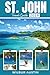 St. John Travel Guide 2026: Explore Caribbean Waters, Historic Ruins, Vibrant Culture, and Hidden Coves with Updated Tips