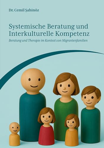 Systemische Beratung und Interkulturelle Kompetenz: Beratung und Therapie im Kontext von Migrantenfamilien