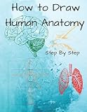 How to Draw Human Anatomy Coloring Book How To Draw Human Body Organs - Human Body Anatomy Drawing and Coloring Book: Human Anatomy Coloring Book an ... and Instructive Guide to the Human Body