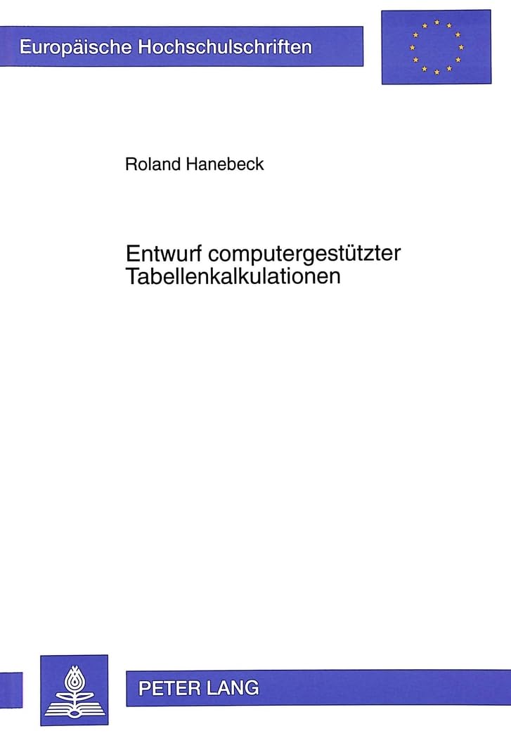 Entwurf computergestützter Tabellenkalkulationen: Dissertationsschrift (Europäische Hochschulschriften / European University Studies / Publications ... / Série 5: Sciences économiques, Band 2155)