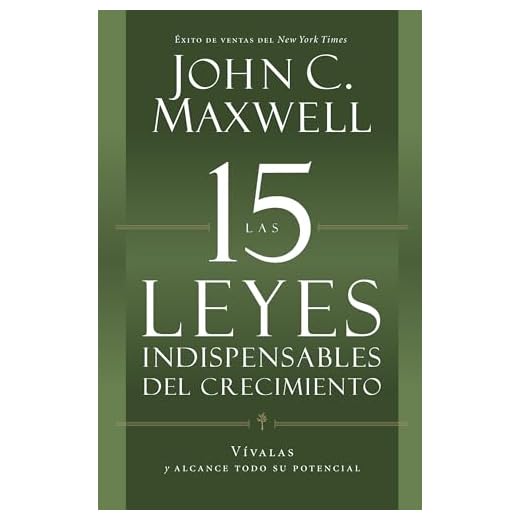 Las 15 leyes indispensables del crecimiento / The 15 Laws of Invaluable Growth: Vivalas y alcance todo su potencial / Live Them and Reach Their Potential