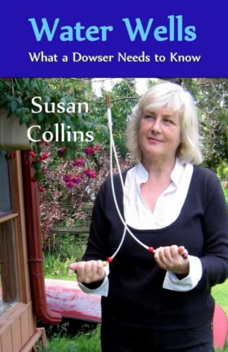 Water Wells - What a Dowser Needs to Know (The Complete Guide to Dowsing)