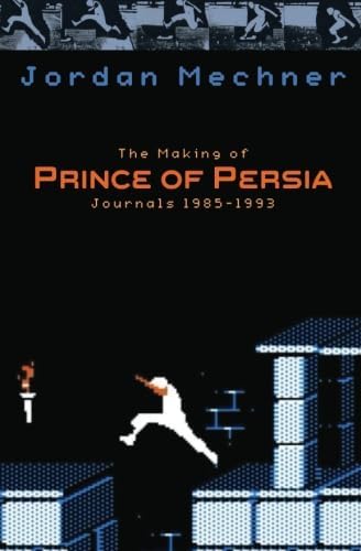 The Making of Prince of Persia: Journals 1985 - 1993 (Mechner Journals Series) Paperback โ December 22, 2011