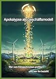 Apokalypse als Geschäftsmodell: Wer vom Klimaschrecken profitiert - und wer ihn bezahlt