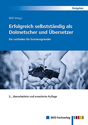 Preisvergleich Produktbild Erfolgreich selbstständig als Dolmetscher und Übersetzer: Ein Leitfaden für Existenzgründer