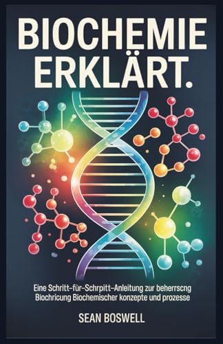 BIOCHEMIE ERKLÄRT: Eine Schritt-für-Schritt-Anleitung zur Beherrschung biochemischer Konzepte und Prozesse