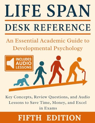 Life Span Desk Reference: An Essential and Comprehensive Guide to Developmental Psychology | Key Concepts, Review Questions, and Audio Lessons to Save Time, Reduce Costs, and Excel in Exams