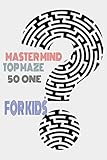  MASTERMIND TOP 50 MAZE FOR KIDS: THE JOURNAL WITH 50 MAZE WITH SOLUTIONS 101 PAGE