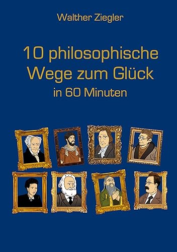 10 philosophische Wege zum Glück in 60 Minuten (German Edition) - Ziegler, Walther