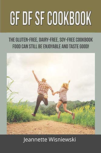 GF DF SF Cookbook: The Gluten-free, Dairy-free, Soy-free Cookbook. Food can still be enjoyable and taste good!