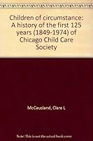 Children of circumstance: A history of the first 125 years (1849-1974) of Chicago Child Care Society B0006CTPRG Book Cover