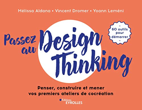 Télécharger Passez au design thinking: Penser, construire et mener nos premiers ateliers de cocréation (EYROLLE Livre PDF Gratuit