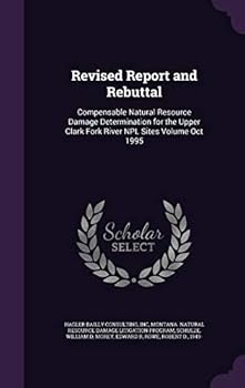 Hardcover Revised Report and Rebuttal: Compensable Natural Resource Damage Determination for the Upper Clark Fork River Npl Sites Volume Oct 1995 Book