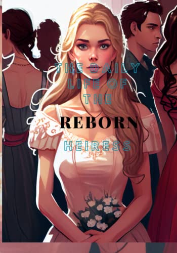 THE DAILY LIFE OF THE REBORN HEIRESS: Rebirth Against the Odds