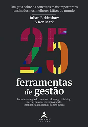 25 Ferramentas de Gestão: Um Guia Sobre os Conceitos Mais Importantes Ensinados nos Melhores MBAs do Mundo