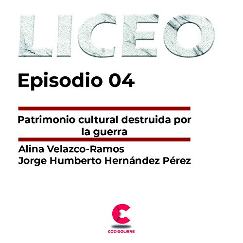 Liceo Episodio 4 / Patrimonio cultural destruido por la guerra
