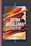 ARYNA SABALENKA: The Path to Greatness, One Match at a Time.