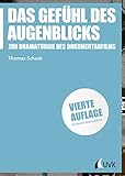 Das Gefühl des Augenblicks: Zur Dramaturgie des Dokumentarfilms (Praxis Film, Bd. 60)