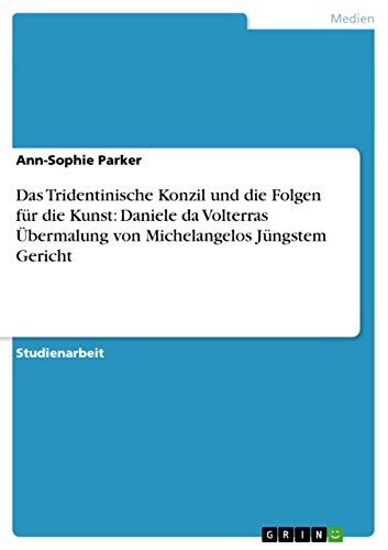 Das Tridentinische Konzil und die Folgen für die Kunst: Daniele da Volterras Übermalung von Michelangelos Jüngstem Gericht (German Edition)