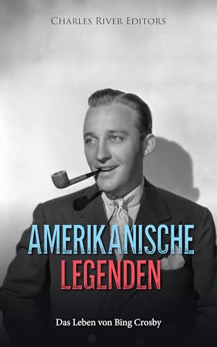 Amerikanische Legenden: Das Leben von Bing Crosby (German Edition)