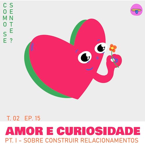 Ep. 15 - Sobre Construir Relacionamentos - Amor e Curiosidade