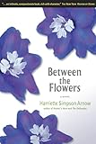 Between the Flowers: A Novel