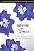 Between the Flowers: A Novel