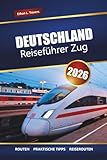 DEUTSCHLAND REISEFÜHRER ZUG 2026: Erkunden Sie landschaftlich reizvolle Routen, Tipps für Bahnpässe, Reiserouten und die wichtigsten Reiseziele Europas